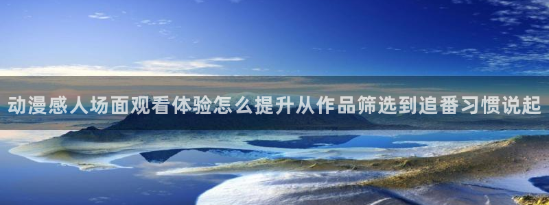 虫虫漫画热门分类：动漫感人场面观看体验怎么提升从作品筛选到追番习惯说起配图