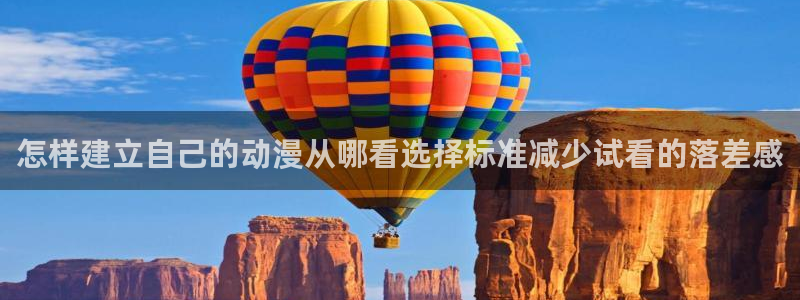 虫虫漫画免费全集：怎样建立自己的动漫从哪看选择标准减少试看的落差感配图