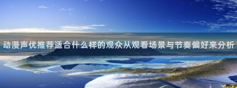 虫虫漫画大全免费:动漫声优推荐适合什么样的观众从观看场景与节奏偏好来分析配图